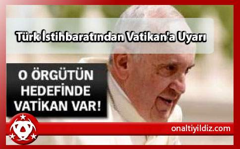 Türk İstihbaratından Vatikan'a Uyarı
