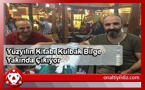 Yüzyılın Kitabı Kulbak Bilge Yakında....