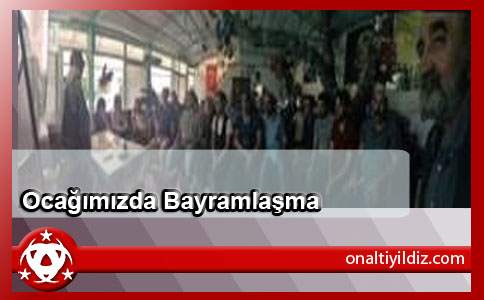 Ocağımızda Bayramlaşma