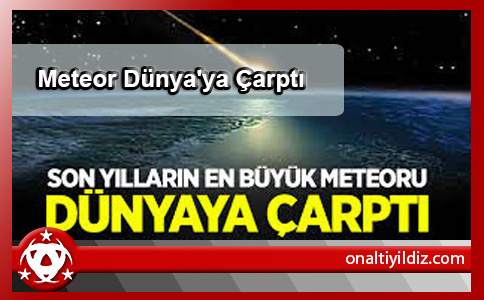 Meteor Dünya'ya Çarptı