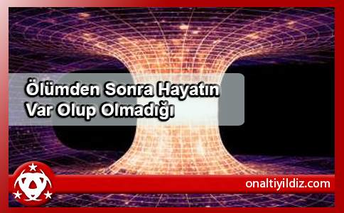 Ölümden Sonra Hayatın Var Olup Olmadığı