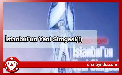 İstanbul'un Yeni Simgesi(!)