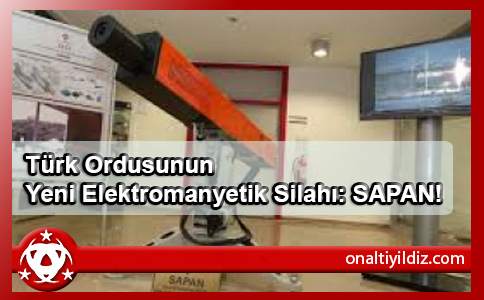 Türk Ordusunun Yeni Elektromanyetik Silahı: SAPAN!