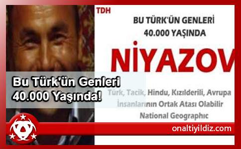 Bu Türk'ün Genleri 40.000 Yaşında!