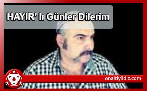 HAYIR’ lı Günler Dilerim
