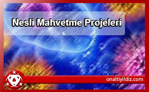 Nesli Mahvetme Projeleri