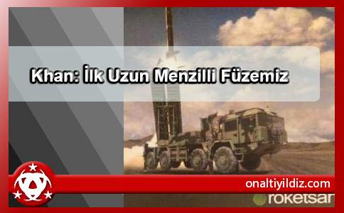 Khan: İlk Uzun Menzilli Füzemiz