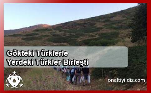 Gökteki Türklerle Yerdeki Türkler Birleşti!