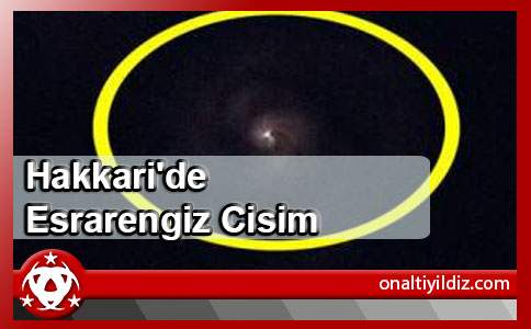 Hakkari'de Esrarengiz Cisim