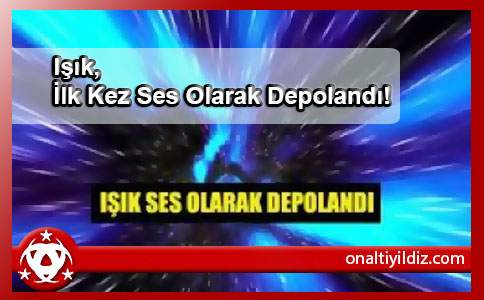 Işık, İlk Kez Ses Olarak Depolandı!