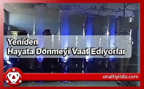 Yeniden Hayata Dönmeyi Vaat Ediyorlar