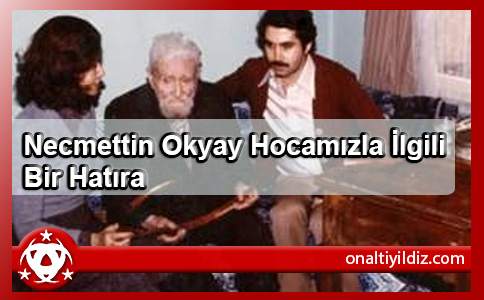 Necmettin Okyay Hocamızla İlgili Bir Hatıra