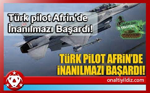 Türk pilot Afrin'de İnanılmazı Başardı!
