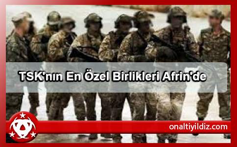 TSK'nın En Özel Birlikleri Afrin'de