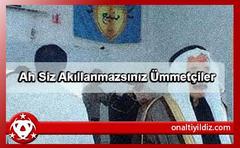 Ah Siz Akıllanmazsınız Ümmetçiler