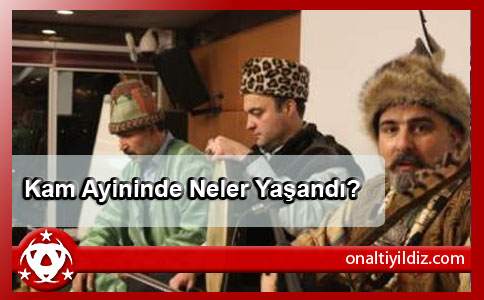 Kam Ayininde Neler Yaşandı?