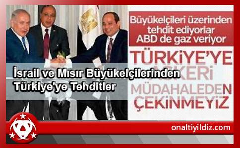 İsrail ve Mısır Büyükelçilerinden Türkiye'ye Tehditler