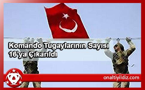 Komando Tugaylarının Sayısı  16’ya Çıkarıldı