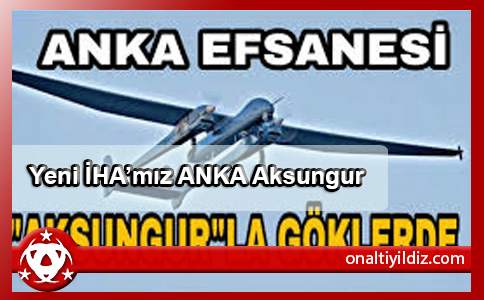 Yeni İHA’mız ANKA Aksungur