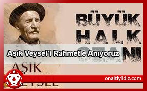 Aşık Veysel'i Rahmetle Anıyoruz