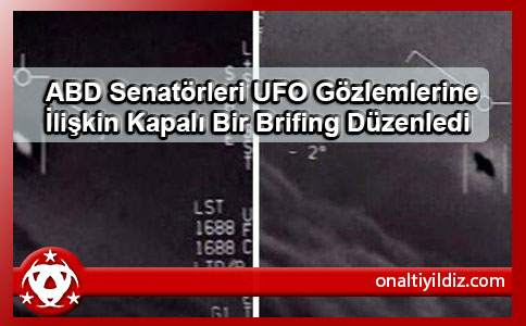 ABD Senatörleri UFO Gözlemlerine İlişkin Kapalı Bir Brifing Düzenledi