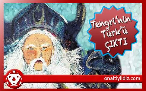 Tengri'nin Türk'ü ÇIKTI!