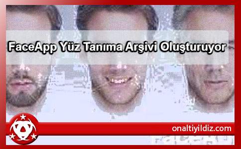 FaceApp Yüz Tanıma Arşivi Oluşturuyor