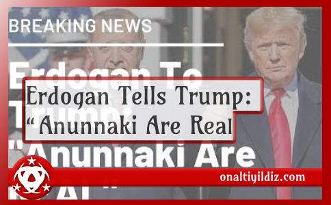 Erdogan Tells Trump: “Anunnaki Are Real