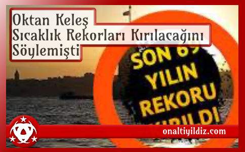 Oktan Keleş Sıcaklık Rekorları Kırılacağını Söylemişti