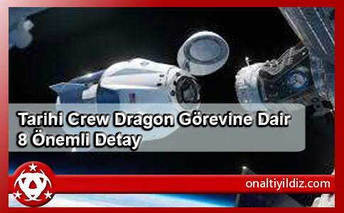Tarihi Crew Dragon Görevine Dair 8 Önemli Detay