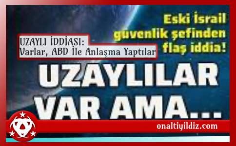 UZAYLI İDDİASI: Varlar, ABD İle Anlaşma Yaptılar