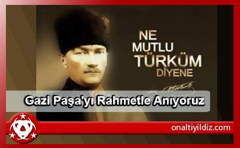 ATATÜRK'Ü Rahmetle Anıyoruz