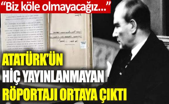Atatürk'ün Hiç Yayınlanmayan Röportajı Ortaya Çıktı