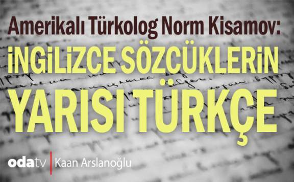 Amerikalı Türkolog Norm Kisamov: İngilizce Sözcüklerin Yarısı Türkçe