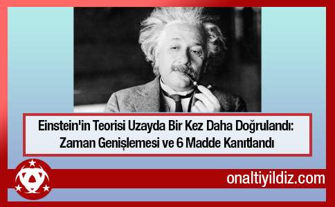 Einstein'in Teorisi Uzayda Bir Kez Daha Doğrulandı: Zaman Genişlemesi ve 6 Madde Kanıtlandı