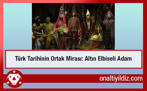 Türk Tarihinin Ortak Mirası: Altın Elbiseli Adam