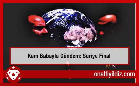 Kam Babayla Gündem: Suriye Final