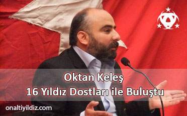 Oktan Keleş 16 Yıldız Dostları ile Buluştu