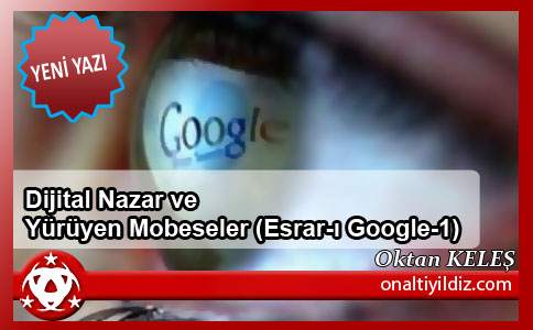 Dijital Nazar ve Yürüyen Mobeseler (Esrar-ı Google-1)