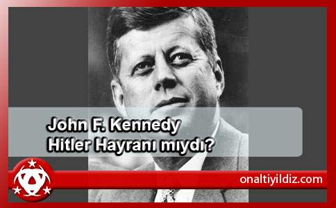 John F. Kennedy Hitler Hayranı mıydı?