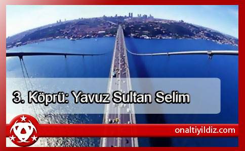 3. Köprü: Yavuz Sultan Selim
