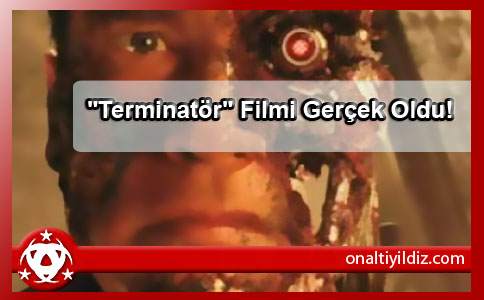 Terminatör Filmi Gerçek Oldu!