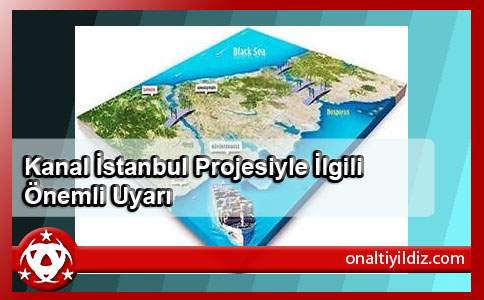 Kanal İstanbul Projesiyle İlgili Önemli Uyarı