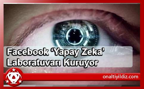 Facebook ‘Yapay Zeka’ Laboratuvarı Kuruyor