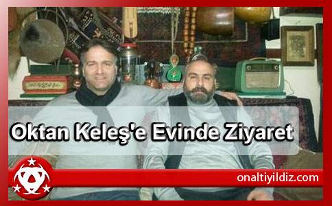 Oktan Keleş'e Evinde Ziyaret