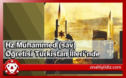 Hz.Muhammed (sav) Öğretisi Türkistan İlleri’nde