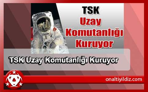 TSK Uzay Komutanlığı Kuruyor