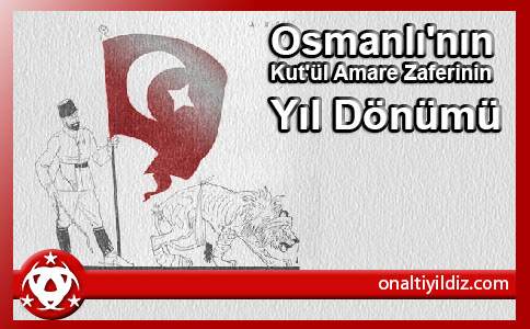 Osmanlı'nın Kut'ül Amare Zaferinin Yıl Dönümü