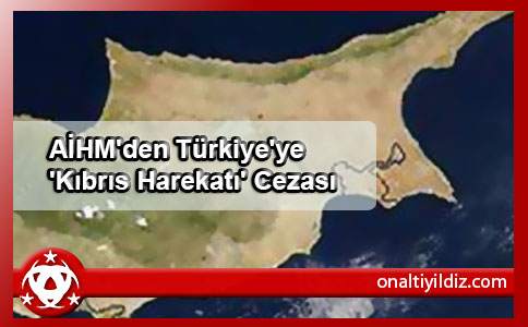AİHM'den Türkiye'ye 'Kıbrıs Harekatı' Cezası