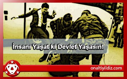 İnsanı Yaşat ki Devlet Yaşasın!